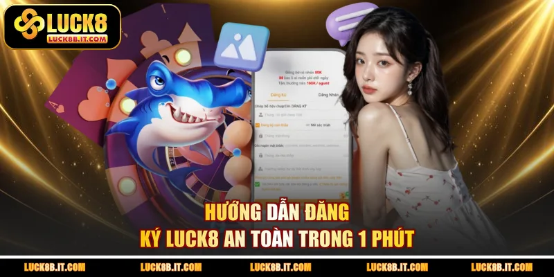 Hướng dẫn đăng ký LUCK8 an toàn trong 1 phút