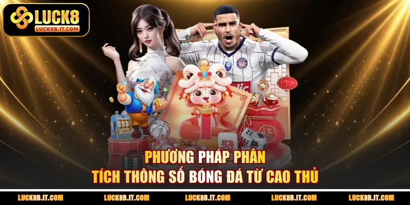  Phương pháp phân tích thông số bóng đá từ cao thủ