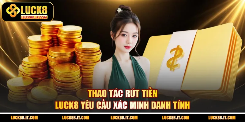Thao tác rút tiền LUCK8 yêu cầu xác minh danh tính