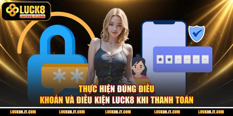 Thực hiện đúng điều khoản và điều kiện LUCK8 khi thanh toán